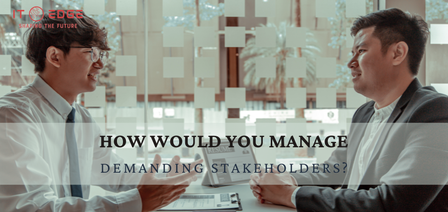 How would you manage demanding stakeholders